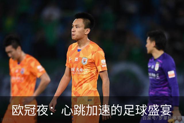 欧冠夜：心跳加速的足球盛宴