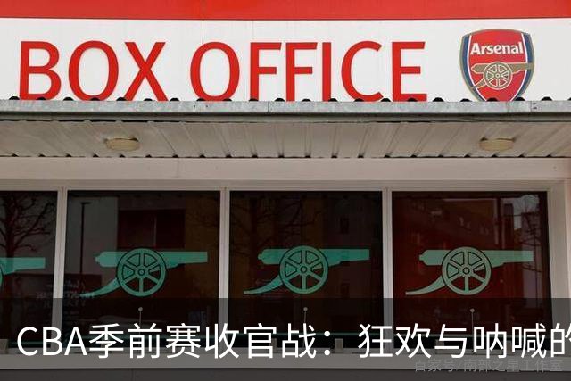 CBA季前赛收官战：狂欢与呐喊的篮球盛宴！